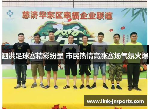泗洪足球赛精彩纷呈 市民热情高涨赛场气氛火爆
