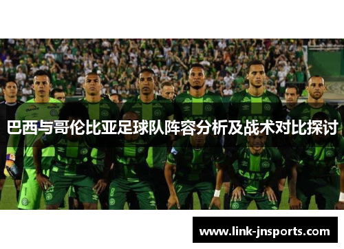 巴西与哥伦比亚足球队阵容分析及战术对比探讨