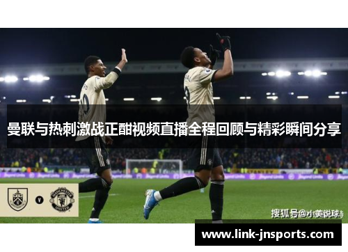 曼联与热刺激战正酣视频直播全程回顾与精彩瞬间分享