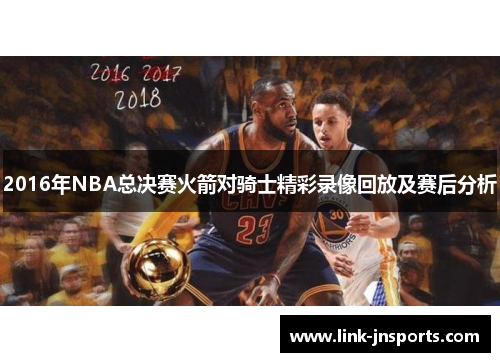 2016年NBA总决赛火箭对骑士精彩录像回放及赛后分析